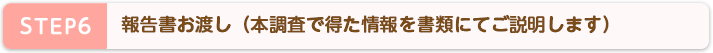 STEP6 報告書お渡し(本調査で得た情報を書類にてご説明します)